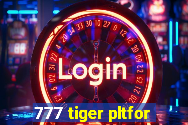 777 tiger pltfor